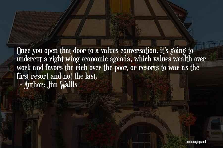 Jim Wallis Quotes: Once You Open That Door To A Values Conversation, It's Going To Undercut A Right-wing Economic Agenda, Which Values Wealth