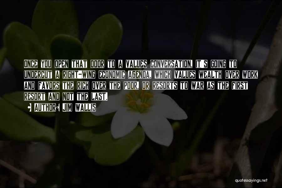 Jim Wallis Quotes: Once You Open That Door To A Values Conversation, It's Going To Undercut A Right-wing Economic Agenda, Which Values Wealth