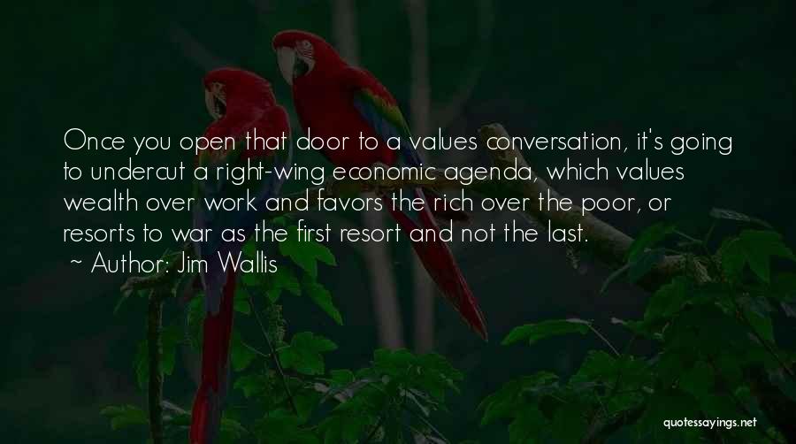 Jim Wallis Quotes: Once You Open That Door To A Values Conversation, It's Going To Undercut A Right-wing Economic Agenda, Which Values Wealth