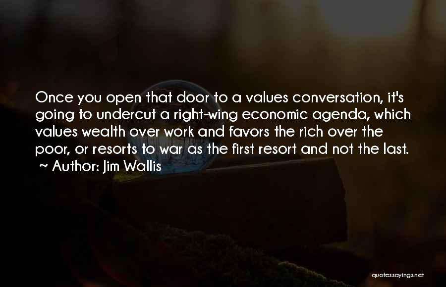 Jim Wallis Quotes: Once You Open That Door To A Values Conversation, It's Going To Undercut A Right-wing Economic Agenda, Which Values Wealth