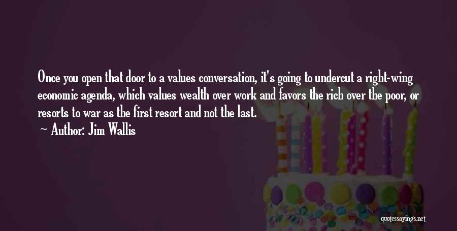 Jim Wallis Quotes: Once You Open That Door To A Values Conversation, It's Going To Undercut A Right-wing Economic Agenda, Which Values Wealth