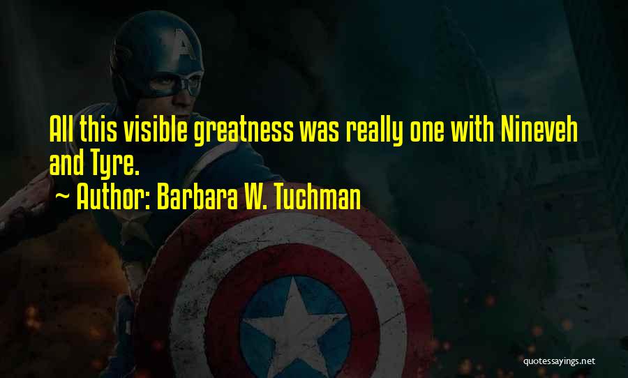 Barbara W. Tuchman Quotes: All This Visible Greatness Was Really One With Nineveh And Tyre.
