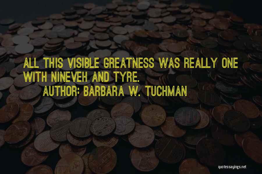 Barbara W. Tuchman Quotes: All This Visible Greatness Was Really One With Nineveh And Tyre.