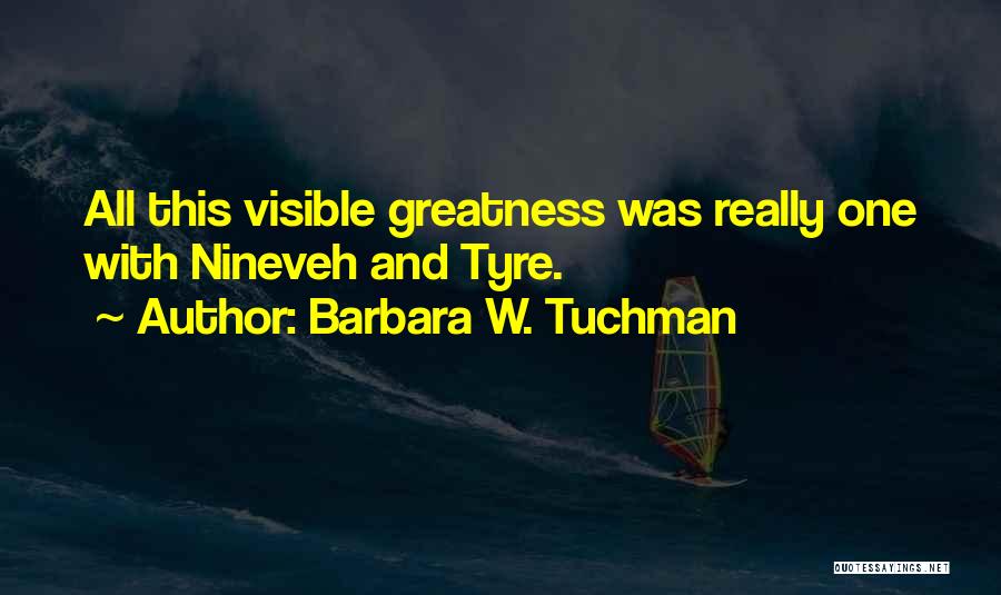 Barbara W. Tuchman Quotes: All This Visible Greatness Was Really One With Nineveh And Tyre.