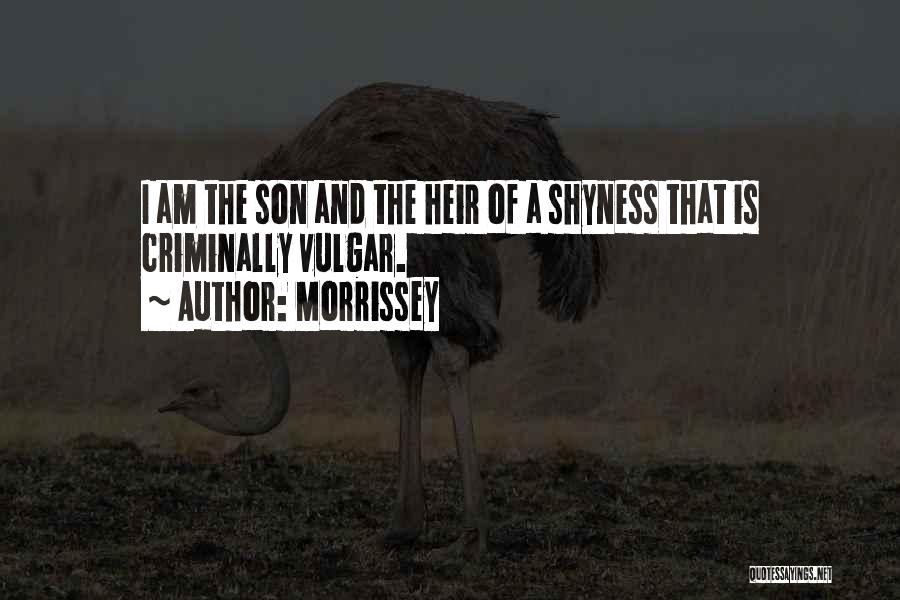 Morrissey Quotes: I Am The Son And The Heir Of A Shyness That Is Criminally Vulgar.