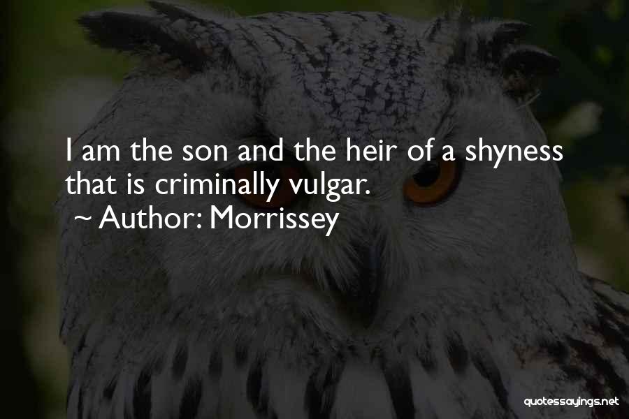 Morrissey Quotes: I Am The Son And The Heir Of A Shyness That Is Criminally Vulgar.