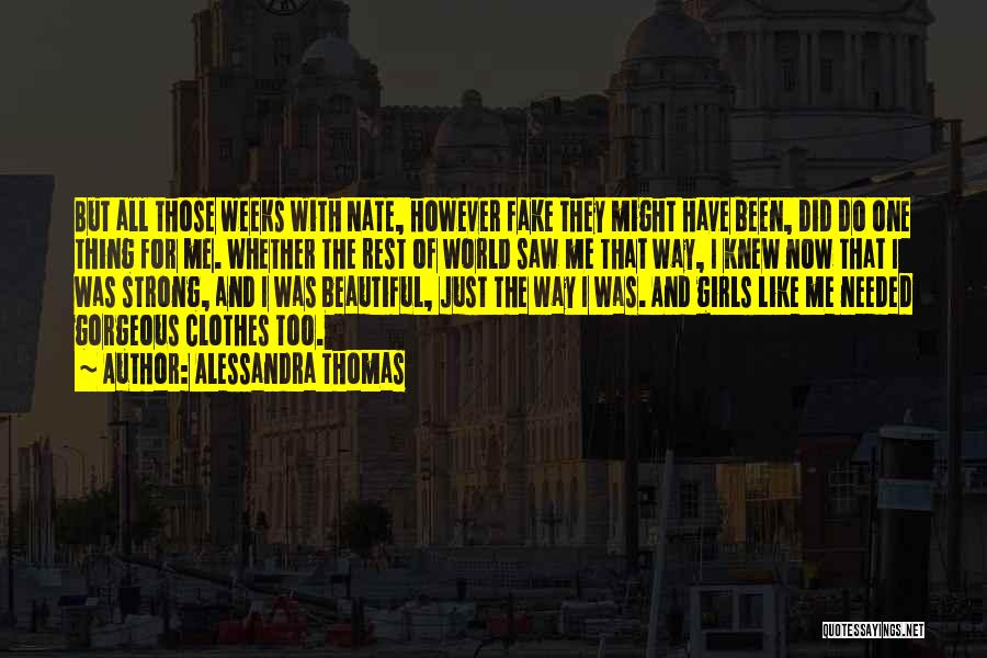 Alessandra Thomas Quotes: But All Those Weeks With Nate, However Fake They Might Have Been, Did Do One Thing For Me. Whether The