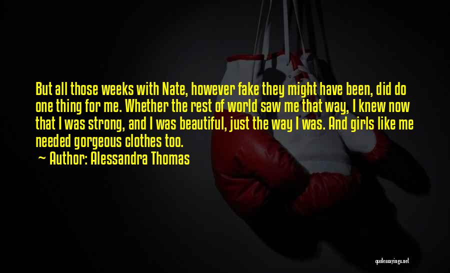 Alessandra Thomas Quotes: But All Those Weeks With Nate, However Fake They Might Have Been, Did Do One Thing For Me. Whether The