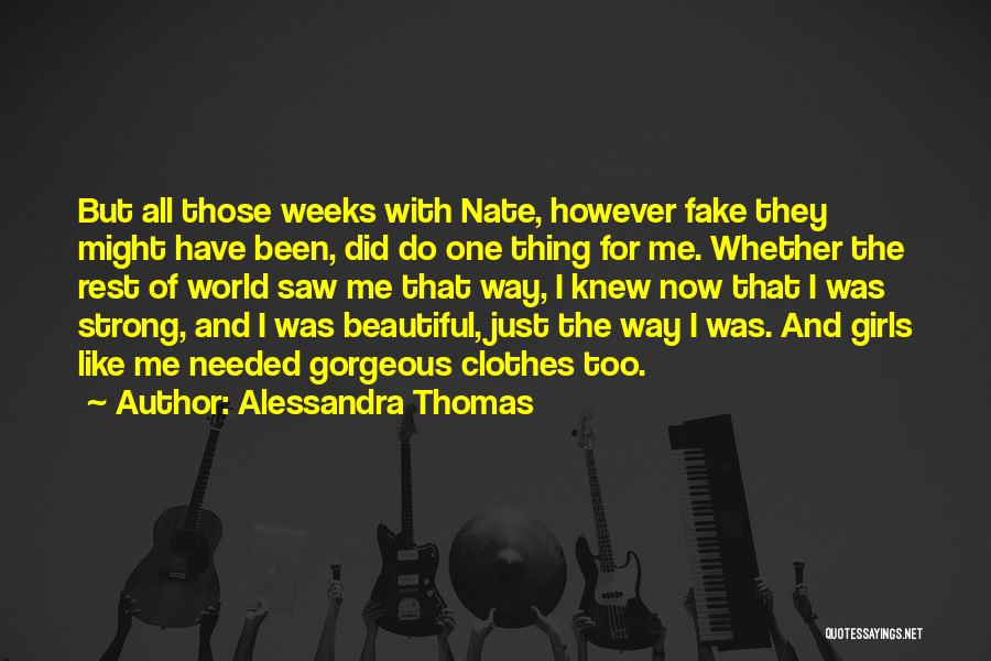 Alessandra Thomas Quotes: But All Those Weeks With Nate, However Fake They Might Have Been, Did Do One Thing For Me. Whether The