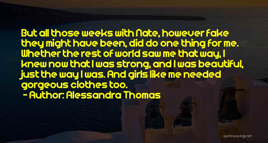 Alessandra Thomas Quotes: But All Those Weeks With Nate, However Fake They Might Have Been, Did Do One Thing For Me. Whether The