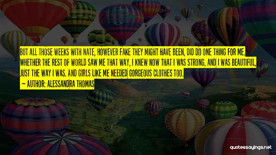 Alessandra Thomas Quotes: But All Those Weeks With Nate, However Fake They Might Have Been, Did Do One Thing For Me. Whether The