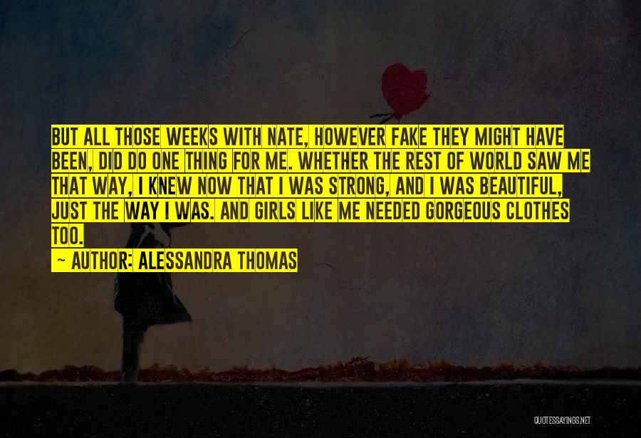 Alessandra Thomas Quotes: But All Those Weeks With Nate, However Fake They Might Have Been, Did Do One Thing For Me. Whether The