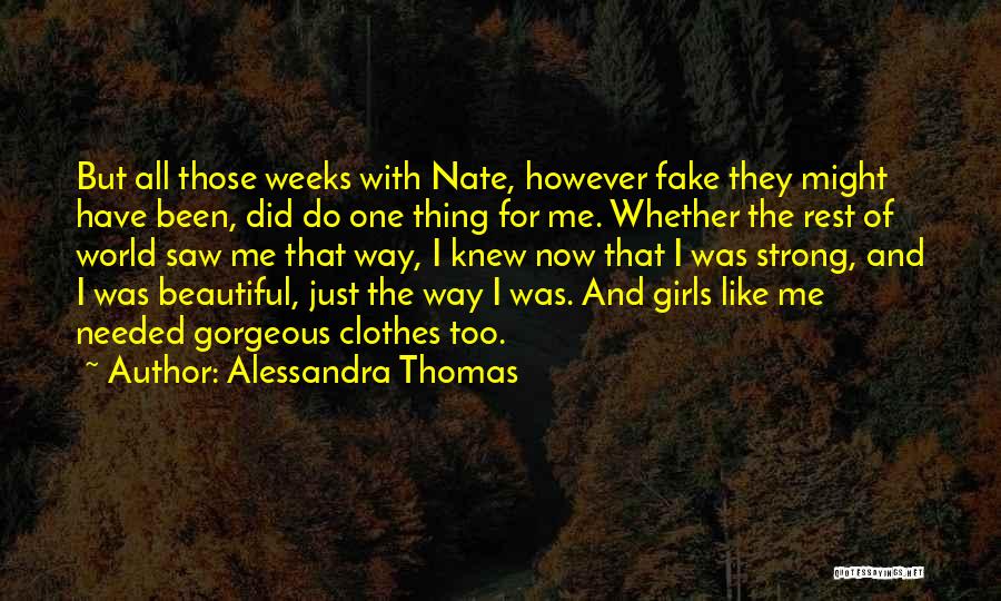 Alessandra Thomas Quotes: But All Those Weeks With Nate, However Fake They Might Have Been, Did Do One Thing For Me. Whether The