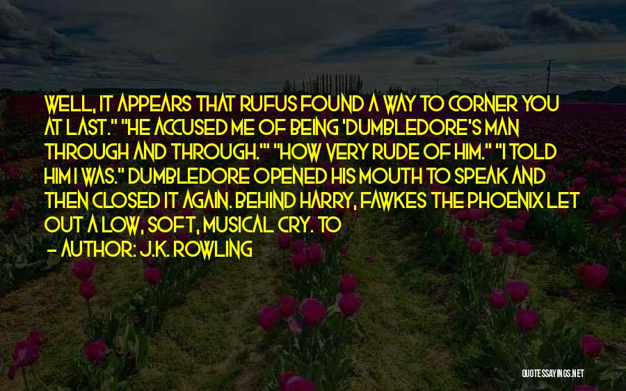 J.K. Rowling Quotes: Well, It Appears That Rufus Found A Way To Corner You At Last. He Accused Me Of Being 'dumbledore's Man