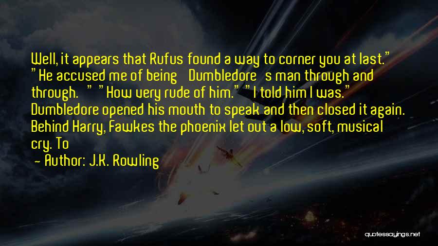 J.K. Rowling Quotes: Well, It Appears That Rufus Found A Way To Corner You At Last. He Accused Me Of Being 'dumbledore's Man