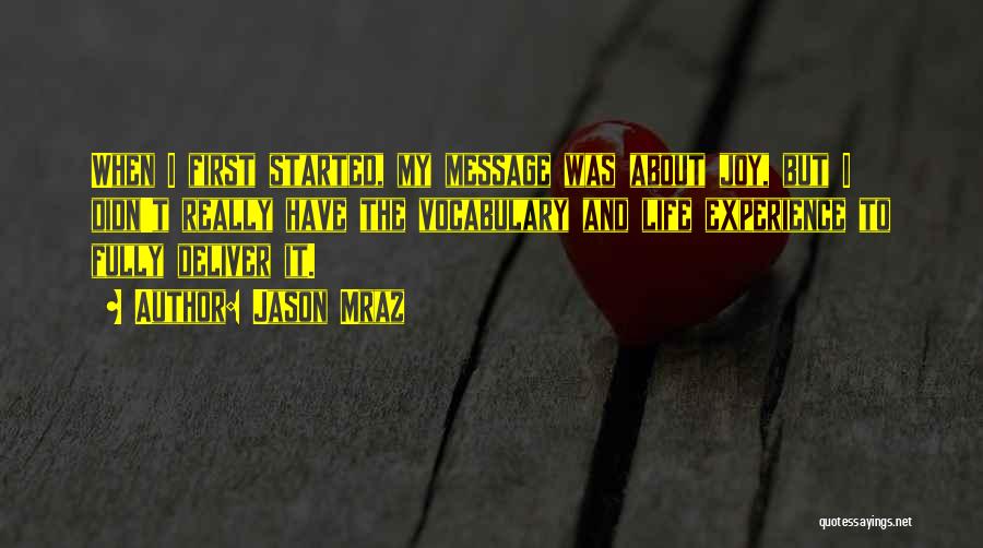 Jason Mraz Quotes: When I First Started, My Message Was About Joy, But I Didn't Really Have The Vocabulary And Life Experience To