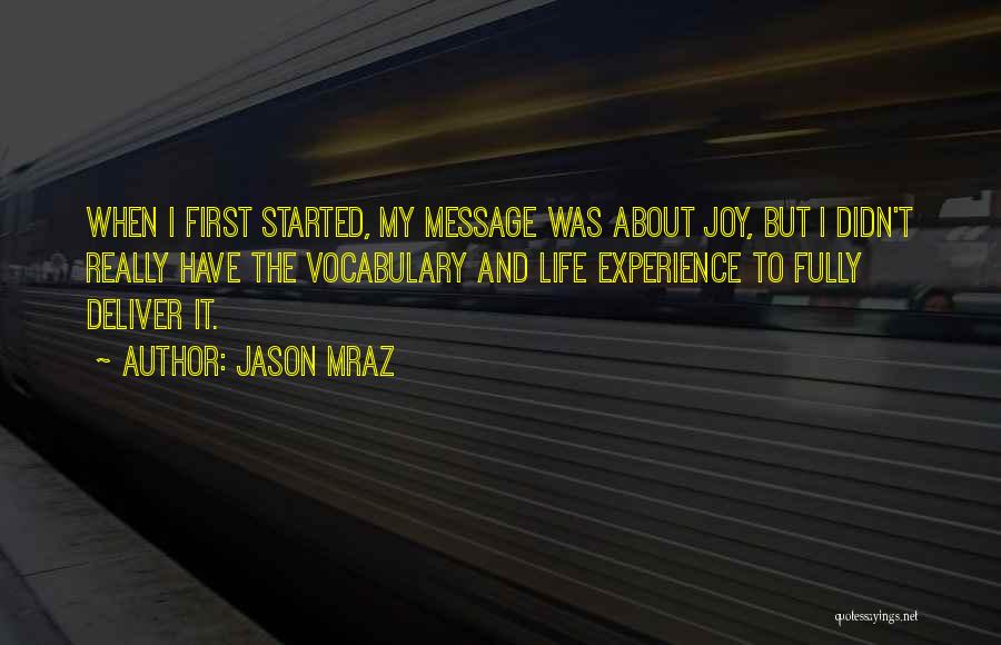 Jason Mraz Quotes: When I First Started, My Message Was About Joy, But I Didn't Really Have The Vocabulary And Life Experience To