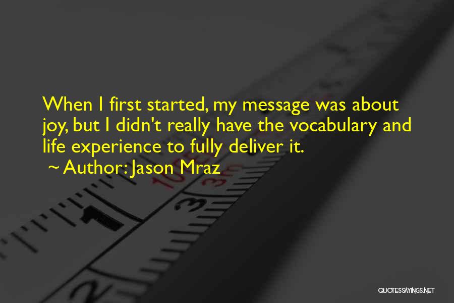 Jason Mraz Quotes: When I First Started, My Message Was About Joy, But I Didn't Really Have The Vocabulary And Life Experience To