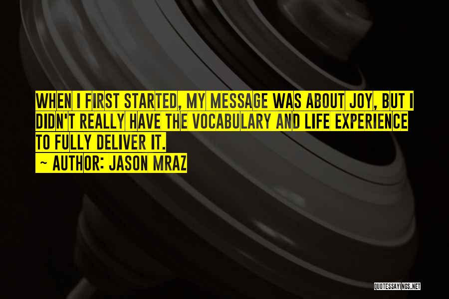 Jason Mraz Quotes: When I First Started, My Message Was About Joy, But I Didn't Really Have The Vocabulary And Life Experience To