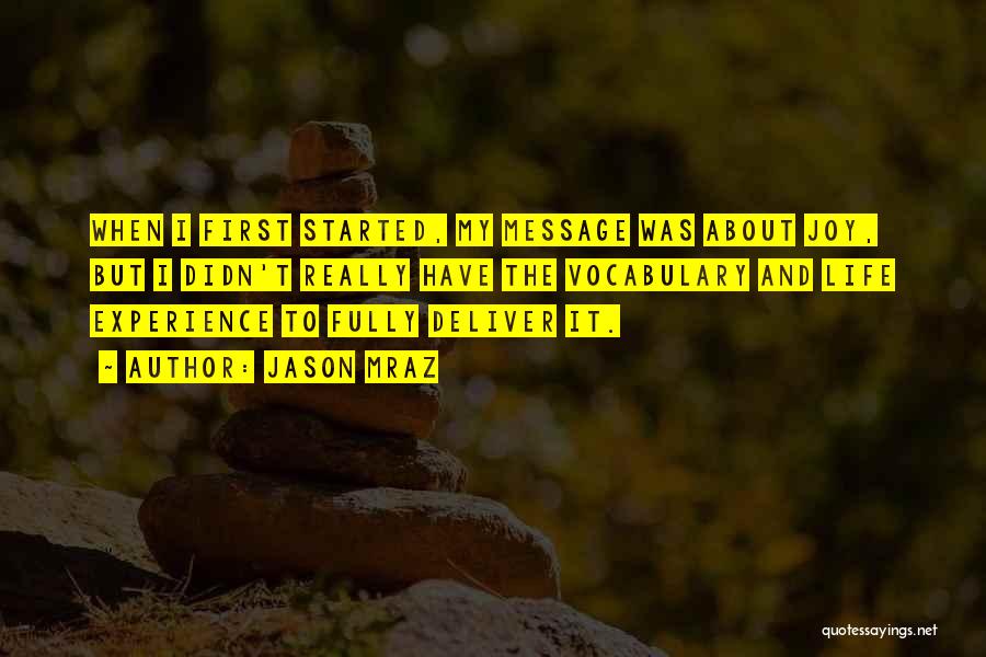 Jason Mraz Quotes: When I First Started, My Message Was About Joy, But I Didn't Really Have The Vocabulary And Life Experience To