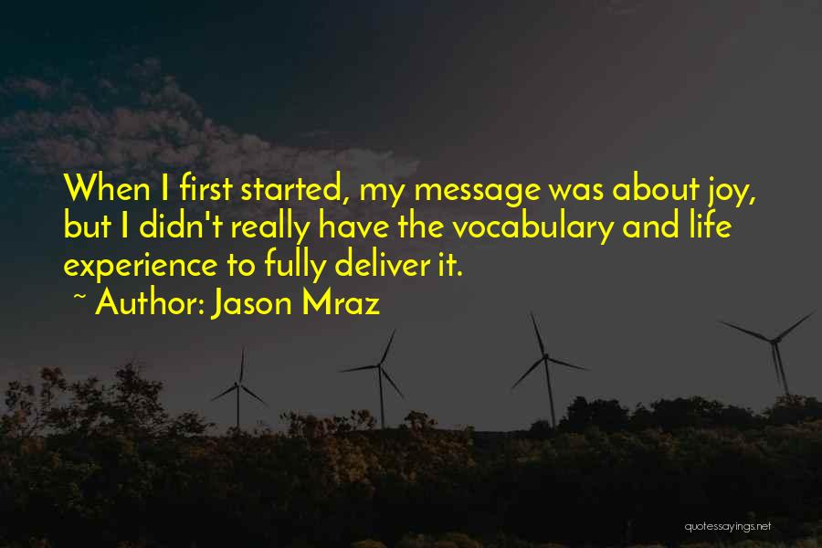 Jason Mraz Quotes: When I First Started, My Message Was About Joy, But I Didn't Really Have The Vocabulary And Life Experience To