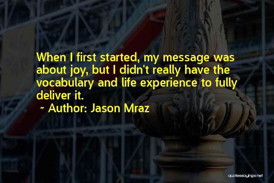Jason Mraz Quotes: When I First Started, My Message Was About Joy, But I Didn't Really Have The Vocabulary And Life Experience To