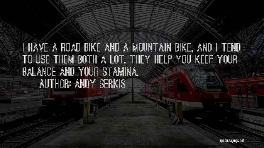 Andy Serkis Quotes: I Have A Road Bike And A Mountain Bike, And I Tend To Use Them Both A Lot. They Help