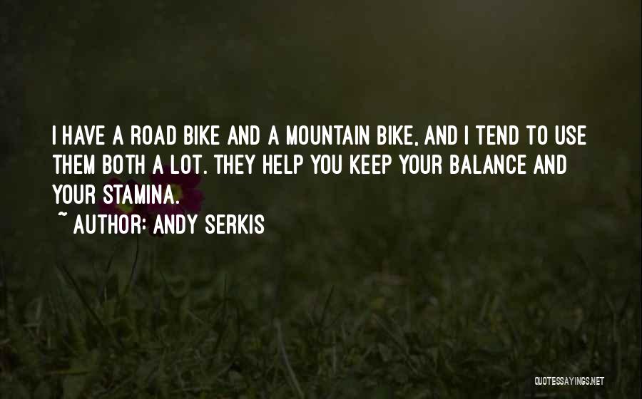 Andy Serkis Quotes: I Have A Road Bike And A Mountain Bike, And I Tend To Use Them Both A Lot. They Help
