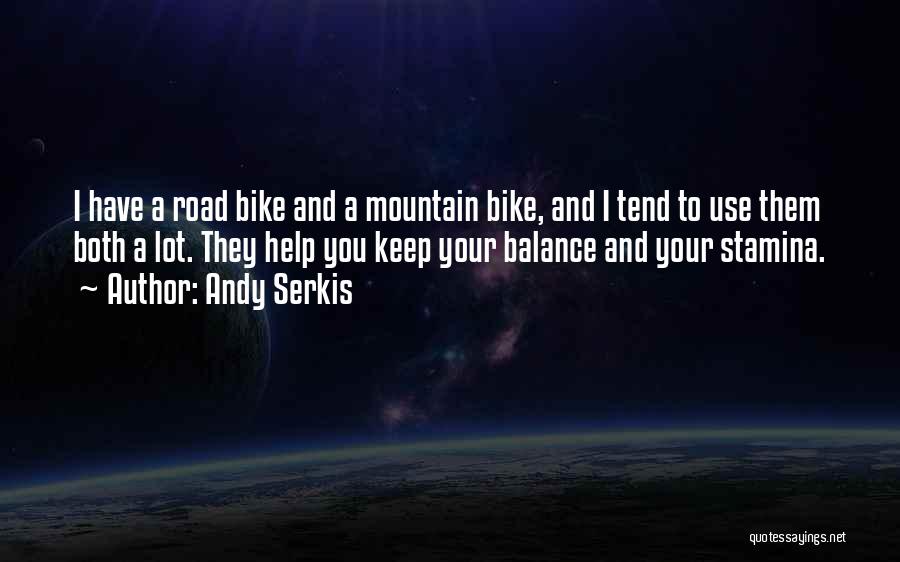 Andy Serkis Quotes: I Have A Road Bike And A Mountain Bike, And I Tend To Use Them Both A Lot. They Help
