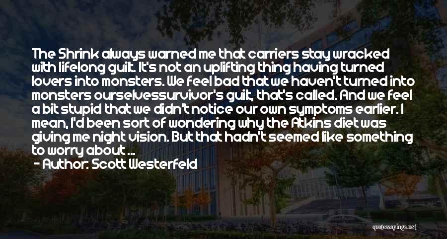 Scott Westerfeld Quotes: The Shrink Always Warned Me That Carriers Stay Wracked With Lifelong Guilt. It's Not An Uplifting Thing Having Turned Lovers