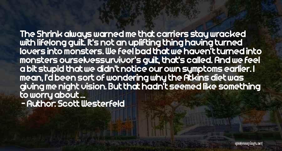 Scott Westerfeld Quotes: The Shrink Always Warned Me That Carriers Stay Wracked With Lifelong Guilt. It's Not An Uplifting Thing Having Turned Lovers