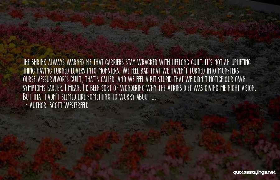 Scott Westerfeld Quotes: The Shrink Always Warned Me That Carriers Stay Wracked With Lifelong Guilt. It's Not An Uplifting Thing Having Turned Lovers