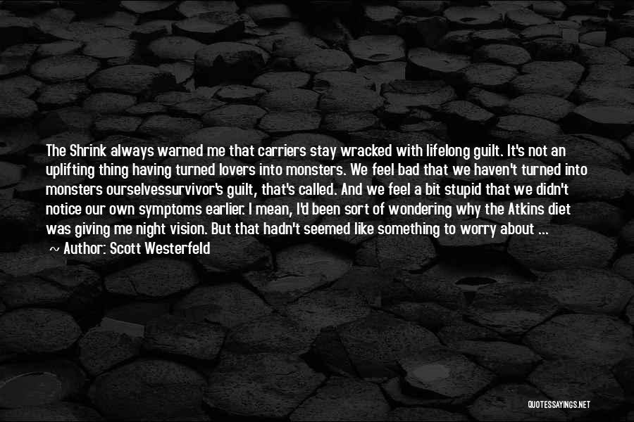 Scott Westerfeld Quotes: The Shrink Always Warned Me That Carriers Stay Wracked With Lifelong Guilt. It's Not An Uplifting Thing Having Turned Lovers