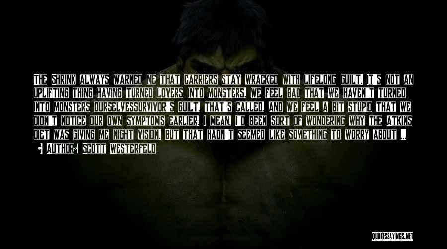Scott Westerfeld Quotes: The Shrink Always Warned Me That Carriers Stay Wracked With Lifelong Guilt. It's Not An Uplifting Thing Having Turned Lovers