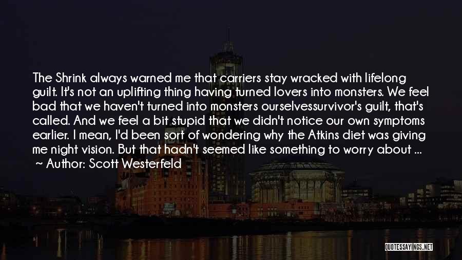 Scott Westerfeld Quotes: The Shrink Always Warned Me That Carriers Stay Wracked With Lifelong Guilt. It's Not An Uplifting Thing Having Turned Lovers