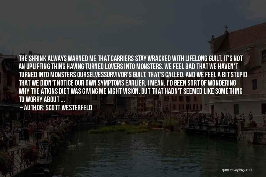 Scott Westerfeld Quotes: The Shrink Always Warned Me That Carriers Stay Wracked With Lifelong Guilt. It's Not An Uplifting Thing Having Turned Lovers