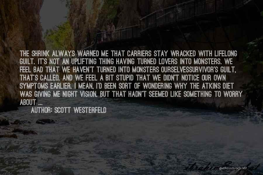 Scott Westerfeld Quotes: The Shrink Always Warned Me That Carriers Stay Wracked With Lifelong Guilt. It's Not An Uplifting Thing Having Turned Lovers