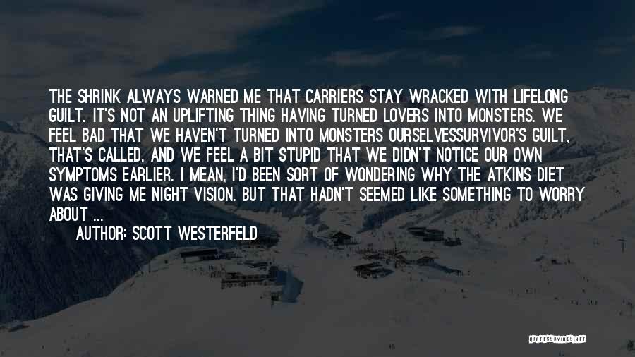 Scott Westerfeld Quotes: The Shrink Always Warned Me That Carriers Stay Wracked With Lifelong Guilt. It's Not An Uplifting Thing Having Turned Lovers