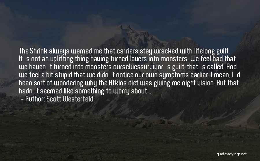 Scott Westerfeld Quotes: The Shrink Always Warned Me That Carriers Stay Wracked With Lifelong Guilt. It's Not An Uplifting Thing Having Turned Lovers