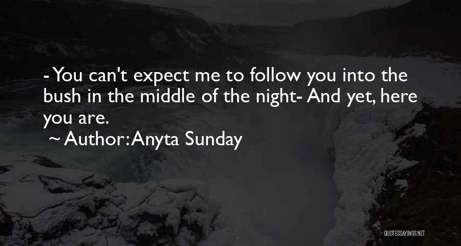 Anyta Sunday Quotes: - You Can't Expect Me To Follow You Into The Bush In The Middle Of The Night- And Yet, Here