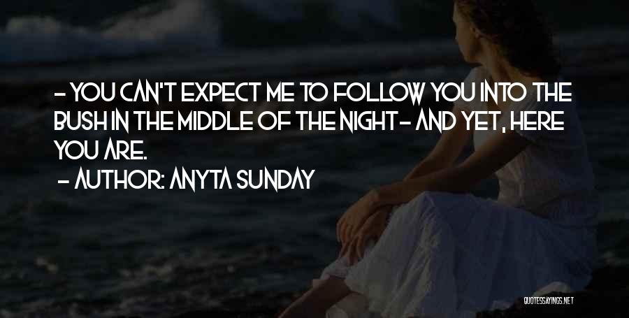 Anyta Sunday Quotes: - You Can't Expect Me To Follow You Into The Bush In The Middle Of The Night- And Yet, Here