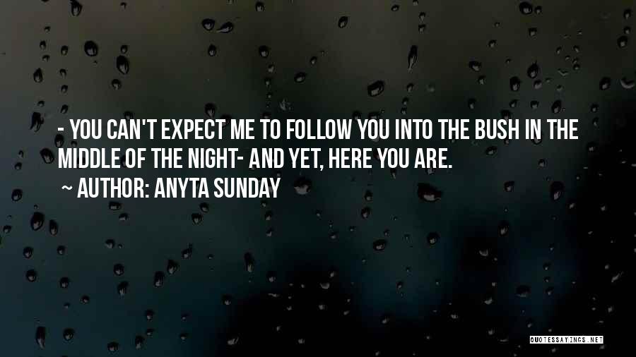 Anyta Sunday Quotes: - You Can't Expect Me To Follow You Into The Bush In The Middle Of The Night- And Yet, Here