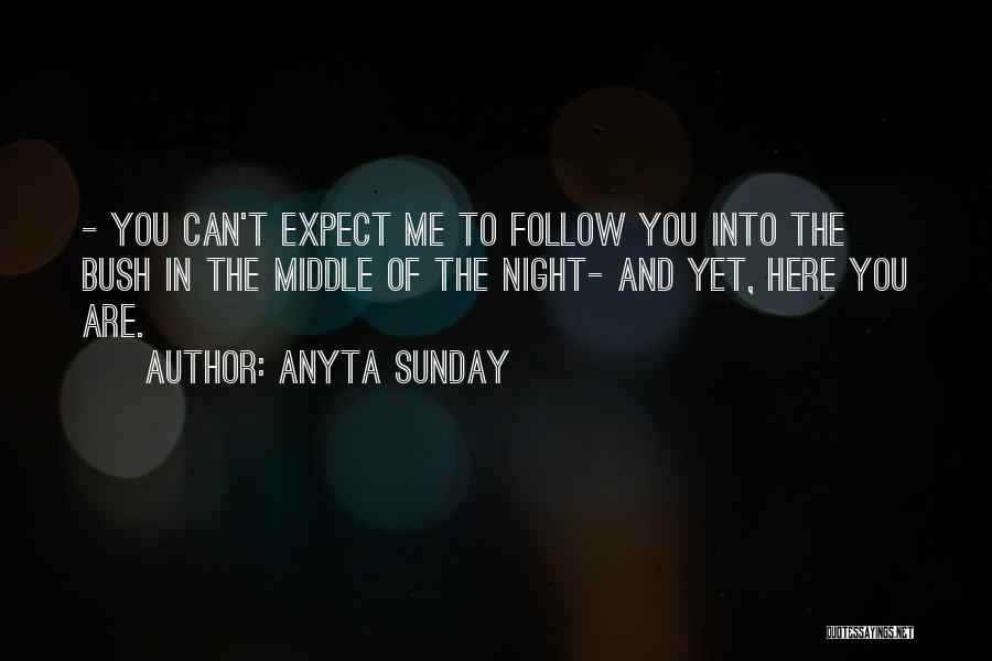 Anyta Sunday Quotes: - You Can't Expect Me To Follow You Into The Bush In The Middle Of The Night- And Yet, Here