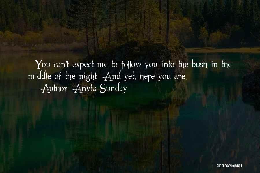 Anyta Sunday Quotes: - You Can't Expect Me To Follow You Into The Bush In The Middle Of The Night- And Yet, Here