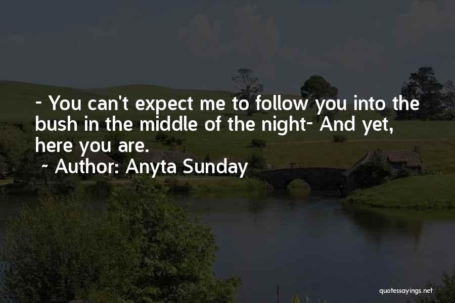 Anyta Sunday Quotes: - You Can't Expect Me To Follow You Into The Bush In The Middle Of The Night- And Yet, Here