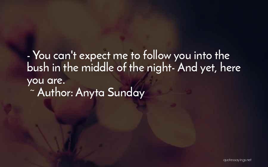 Anyta Sunday Quotes: - You Can't Expect Me To Follow You Into The Bush In The Middle Of The Night- And Yet, Here