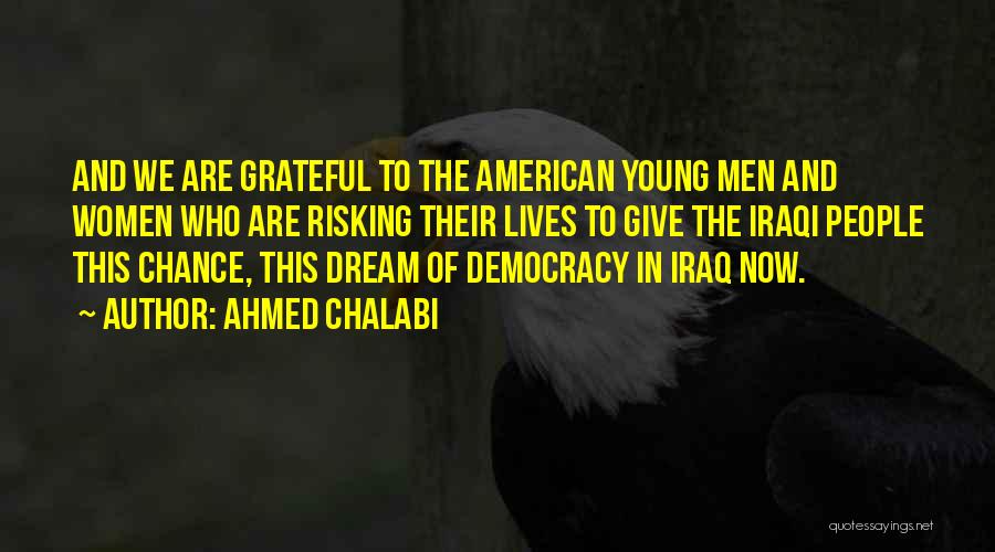 Ahmed Chalabi Quotes: And We Are Grateful To The American Young Men And Women Who Are Risking Their Lives To Give The Iraqi