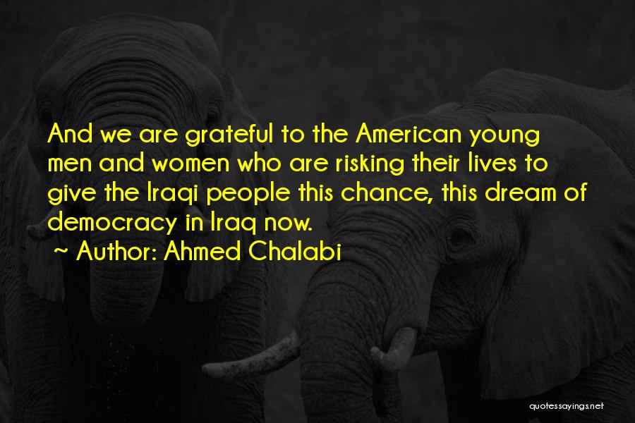 Ahmed Chalabi Quotes: And We Are Grateful To The American Young Men And Women Who Are Risking Their Lives To Give The Iraqi