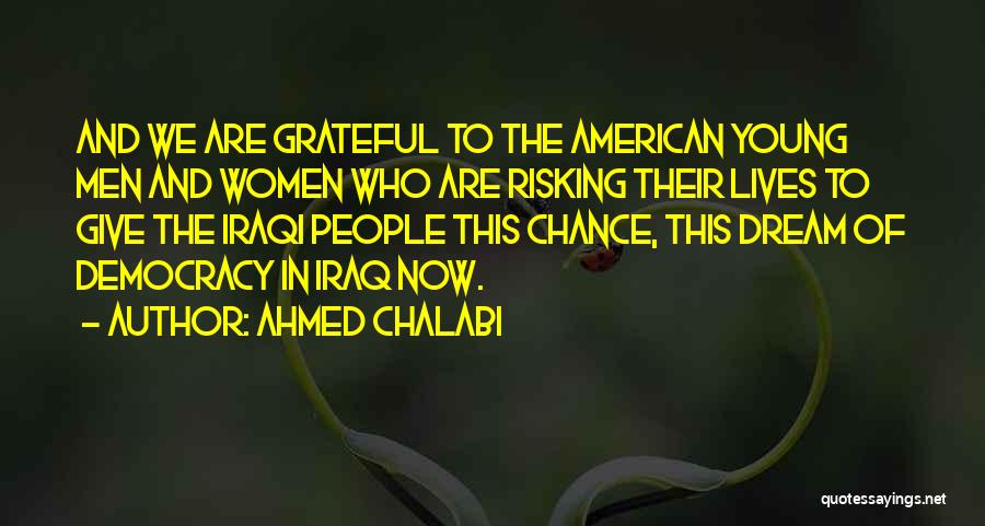 Ahmed Chalabi Quotes: And We Are Grateful To The American Young Men And Women Who Are Risking Their Lives To Give The Iraqi