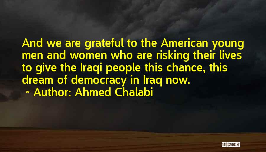 Ahmed Chalabi Quotes: And We Are Grateful To The American Young Men And Women Who Are Risking Their Lives To Give The Iraqi